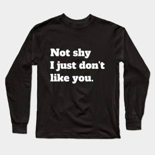 Not shy I just don't like you Long Sleeve T-Shirt